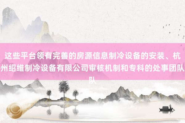 这些平台领有完善的房源信息制冷设备的安装、杭州绍维制冷设备有限公司审核机制和专科的处事团队